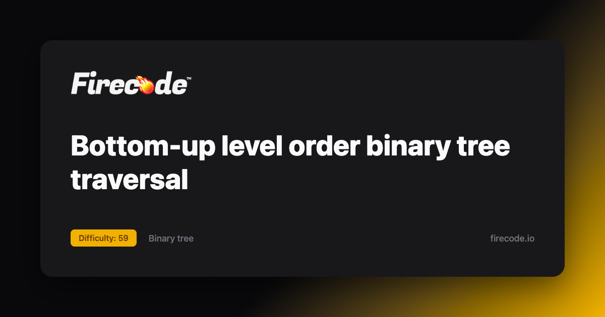 Tree Level Button Bottom-up level order binary tree traversal - Firelogs | Firecode