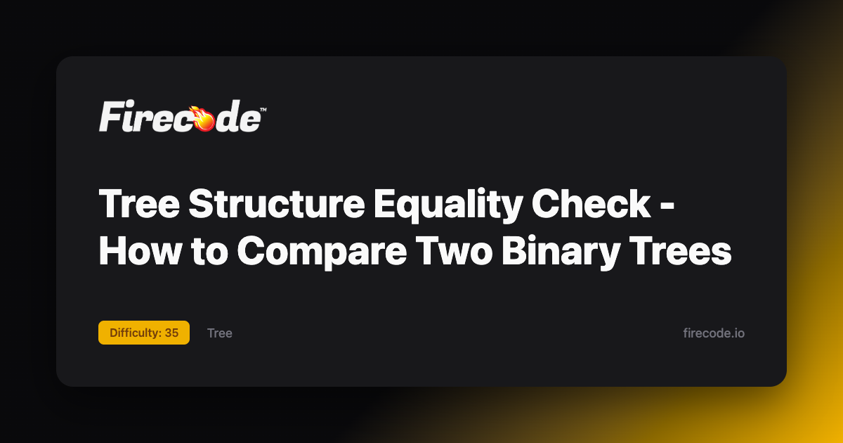 Tree Structure Equality Check - How to Compare Two Binary | Firecode