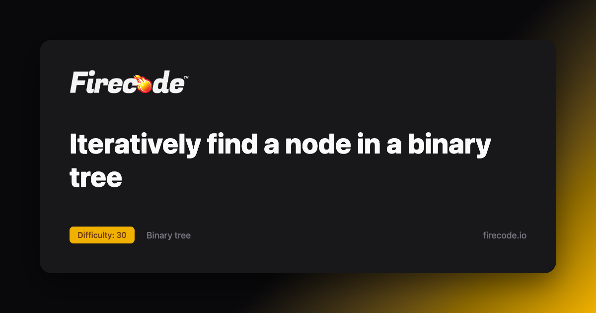 Iteratively find a node in a binary tree - Firelogs | Firecode