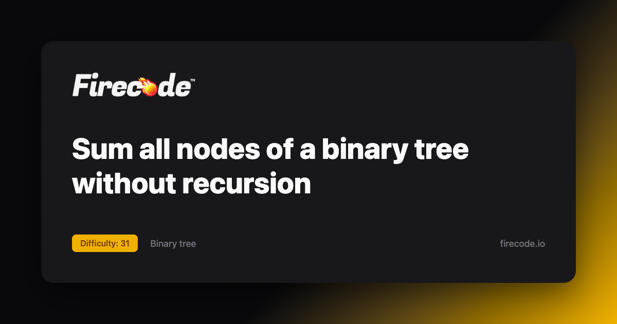 Sum all nodes of a binary tree without recursion - Firelogs | Firecode